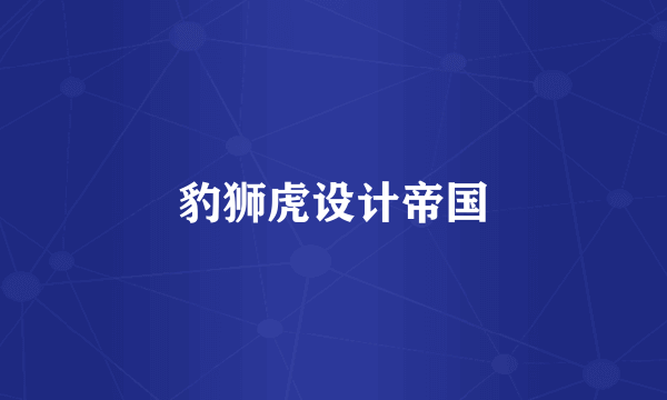 豹狮虎设计帝国
