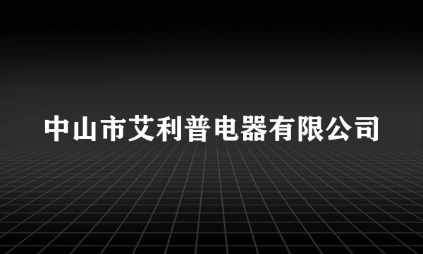 中山市艾利普电器有限公司