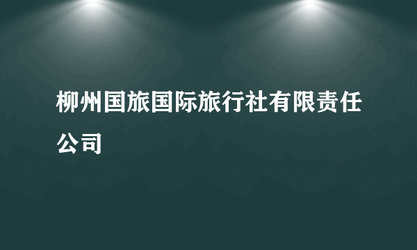 柳州国旅国际旅行社有限责任公司