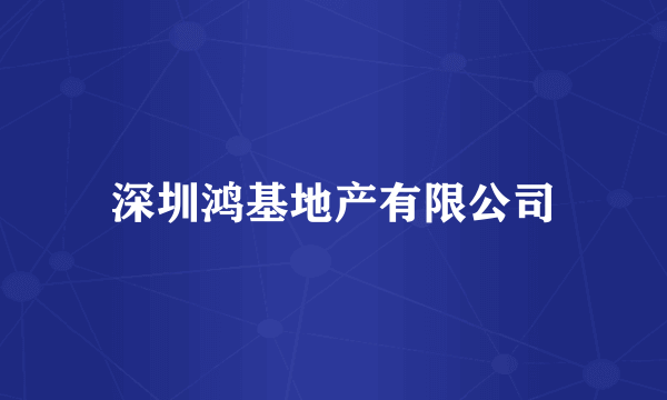 深圳鸿基地产有限公司