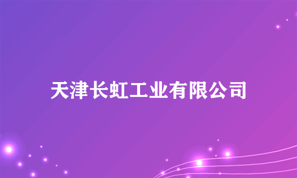 天津长虹工业有限公司