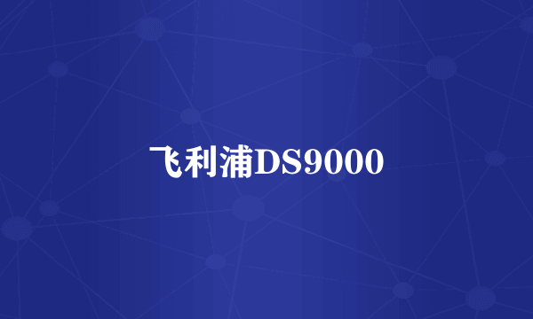 飞利浦DS9000