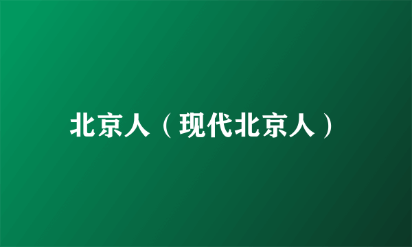 北京人（现代北京人）