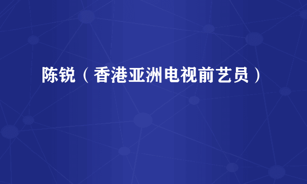 陈锐（香港亚洲电视前艺员）