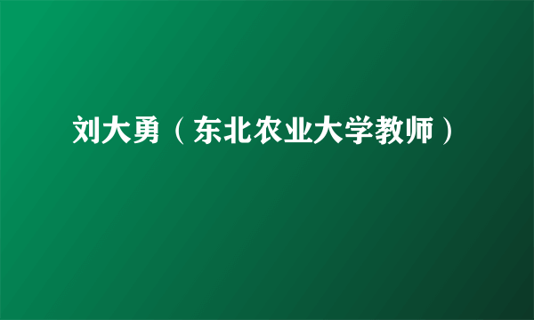 刘大勇（东北农业大学教师）