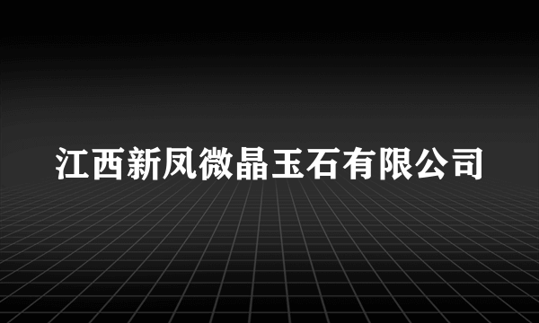 江西新凤微晶玉石有限公司