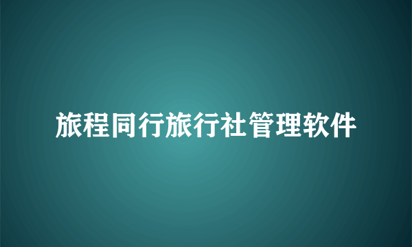 旅程同行旅行社管理软件