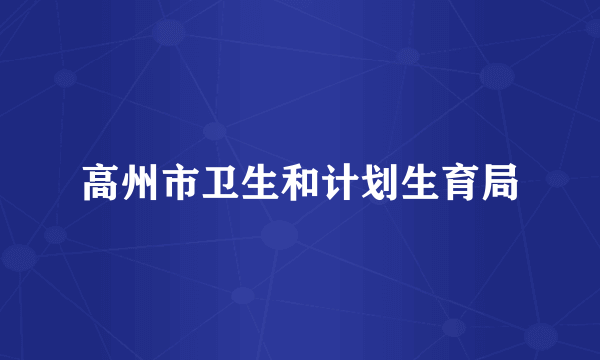 高州市卫生和计划生育局