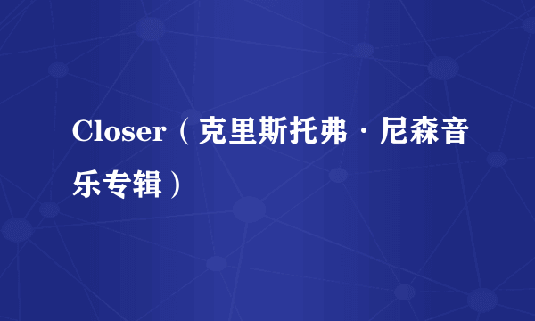 Closer（克里斯托弗·尼森音乐专辑）