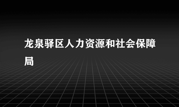 龙泉驿区人力资源和社会保障局