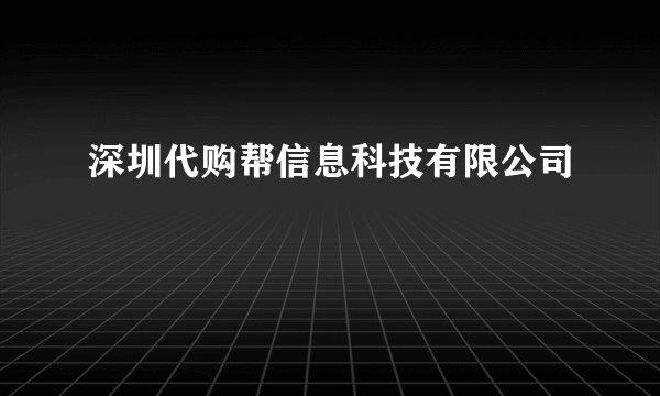 深圳代购帮信息科技有限公司