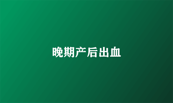 晚期产后出血