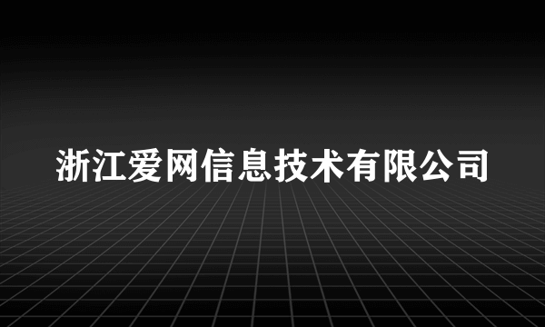 浙江爱网信息技术有限公司