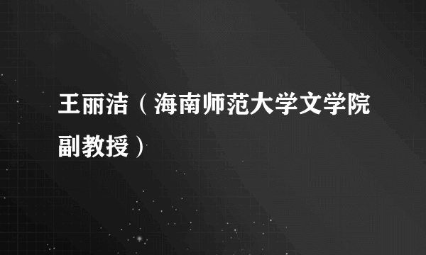 王丽洁（海南师范大学文学院副教授）