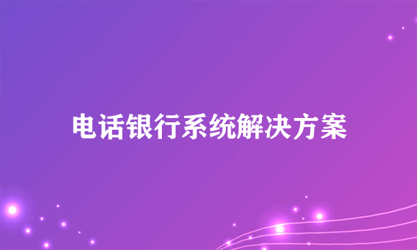 电话银行系统解决方案