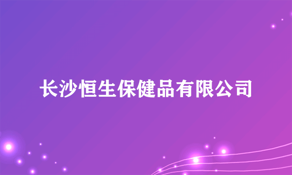长沙恒生保健品有限公司
