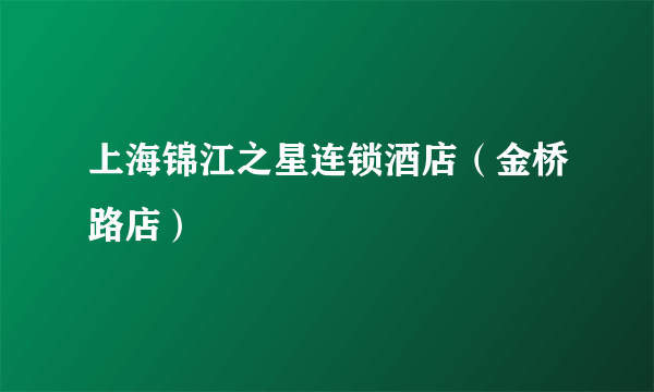上海锦江之星连锁酒店（金桥路店）