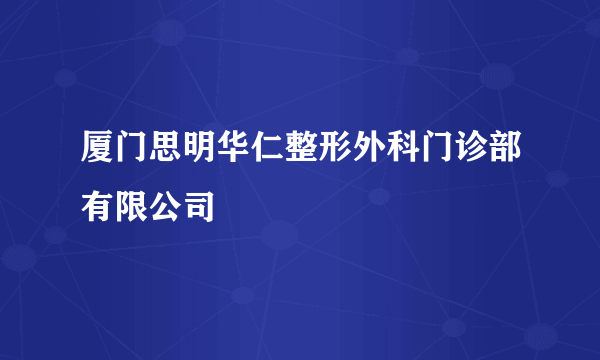 厦门思明华仁整形外科门诊部有限公司