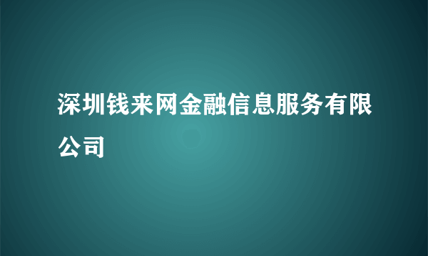 深圳钱来网金融信息服务有限公司
