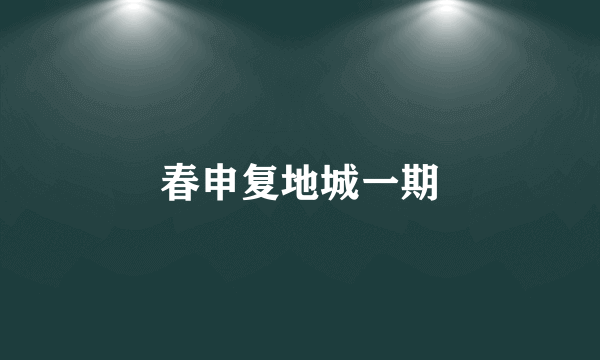 春申复地城一期