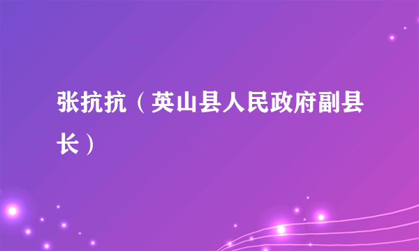 张抗抗（英山县人民政府副县长）