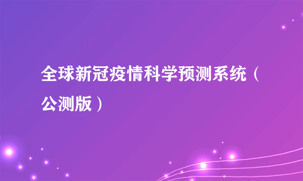 全球新冠疫情科学预测系统（公测版）