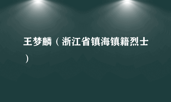 王梦麟（浙江省镇海镇籍烈士）
