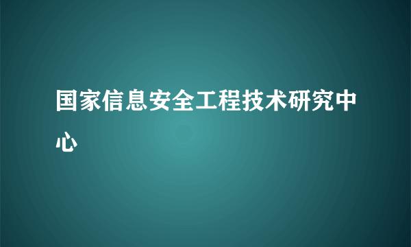 国家信息安全工程技术研究中心