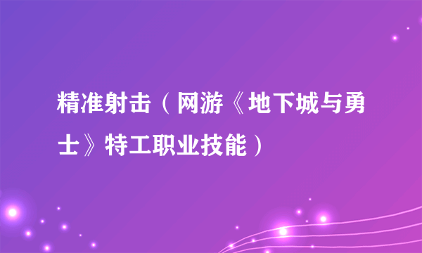 精准射击（网游《地下城与勇士》特工职业技能）