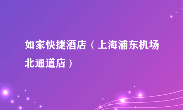 如家快捷酒店（上海浦东机场北通道店）