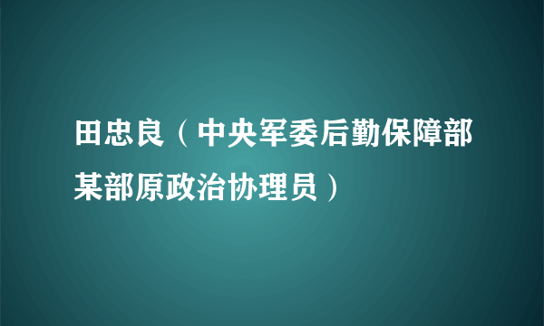田忠良（中央军委后勤保障部某部原政治协理员）