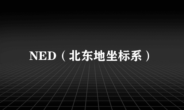 NED（北东地坐标系）