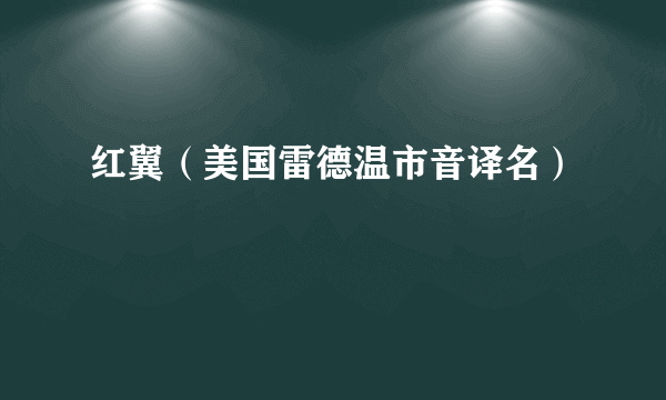 红翼（美国雷德温市音译名）