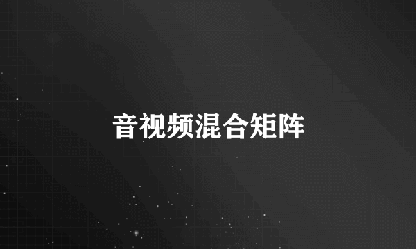 音视频混合矩阵