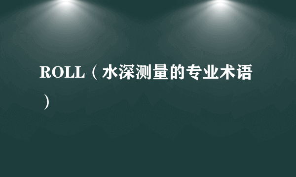 ROLL（水深测量的专业术语）