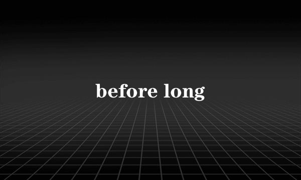 before long