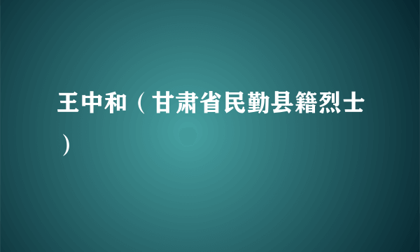 王中和（甘肃省民勤县籍烈士）