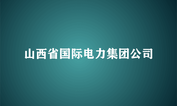山西省国际电力集团公司