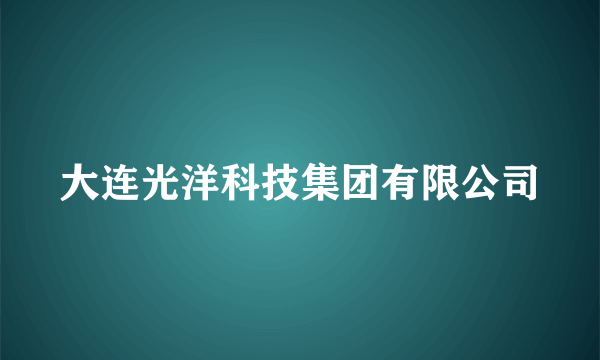 大连光洋科技集团有限公司