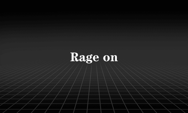 Rage on