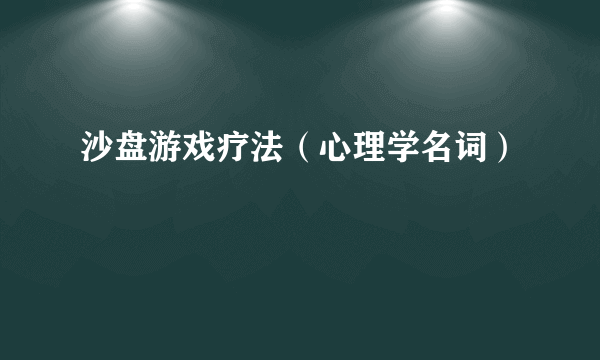 沙盘游戏疗法（心理学名词）