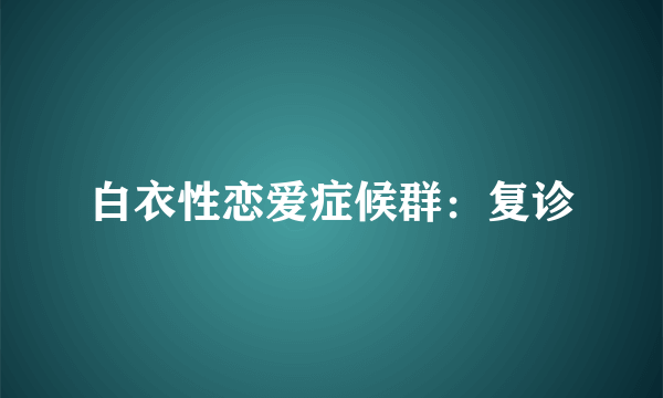 白衣性恋爱症候群：复诊