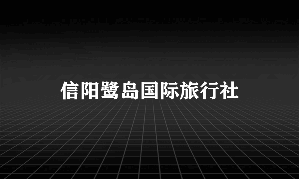 信阳鹭岛国际旅行社