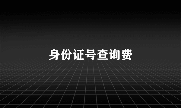 身份证号查询费