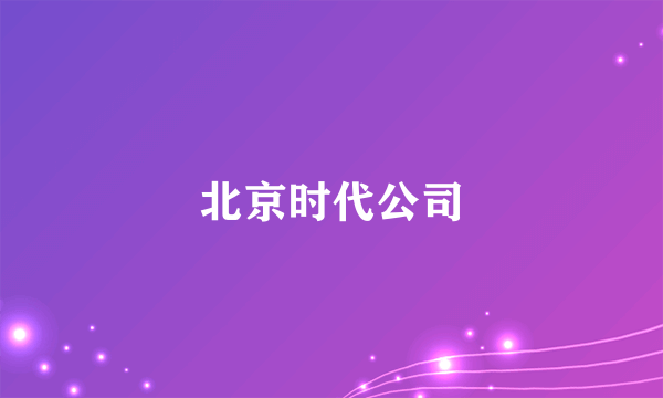 北京时代公司