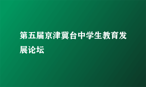 第五届京津冀台中学生教育发展论坛