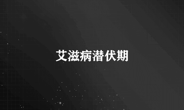 艾滋病潜伏期