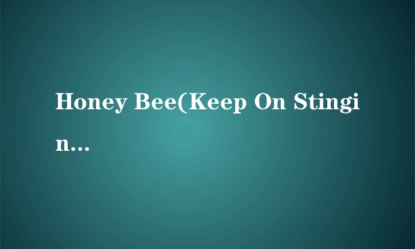 Honey Bee(Keep On Stinging Me)