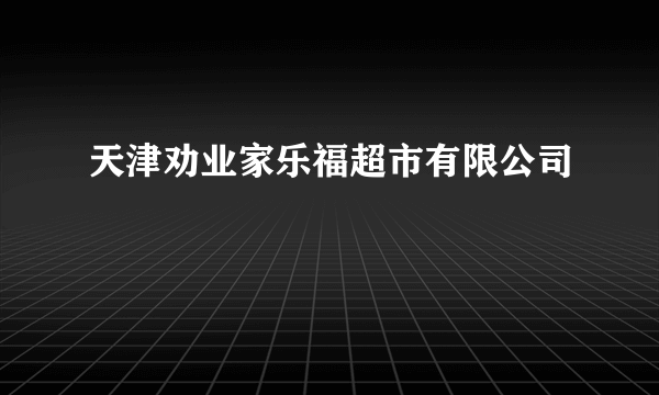 天津劝业家乐福超市有限公司