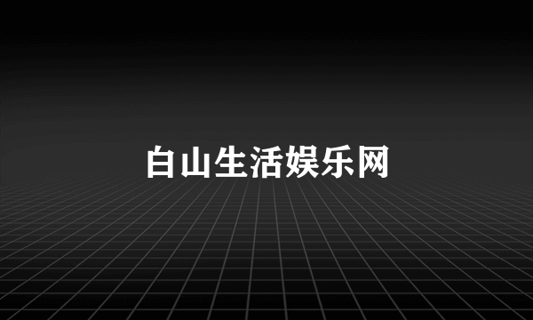 白山生活娱乐网